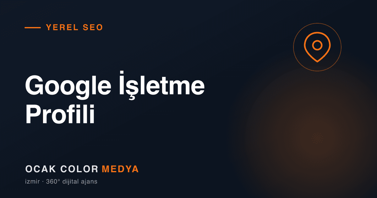 Google İşletme Profili Optimizasyonu: Yerel İşletmeler İçin 2026 Rehberi